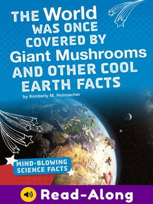 cover image of The World Was Once Covered by Giant Mushrooms and Other Cool Earth Facts